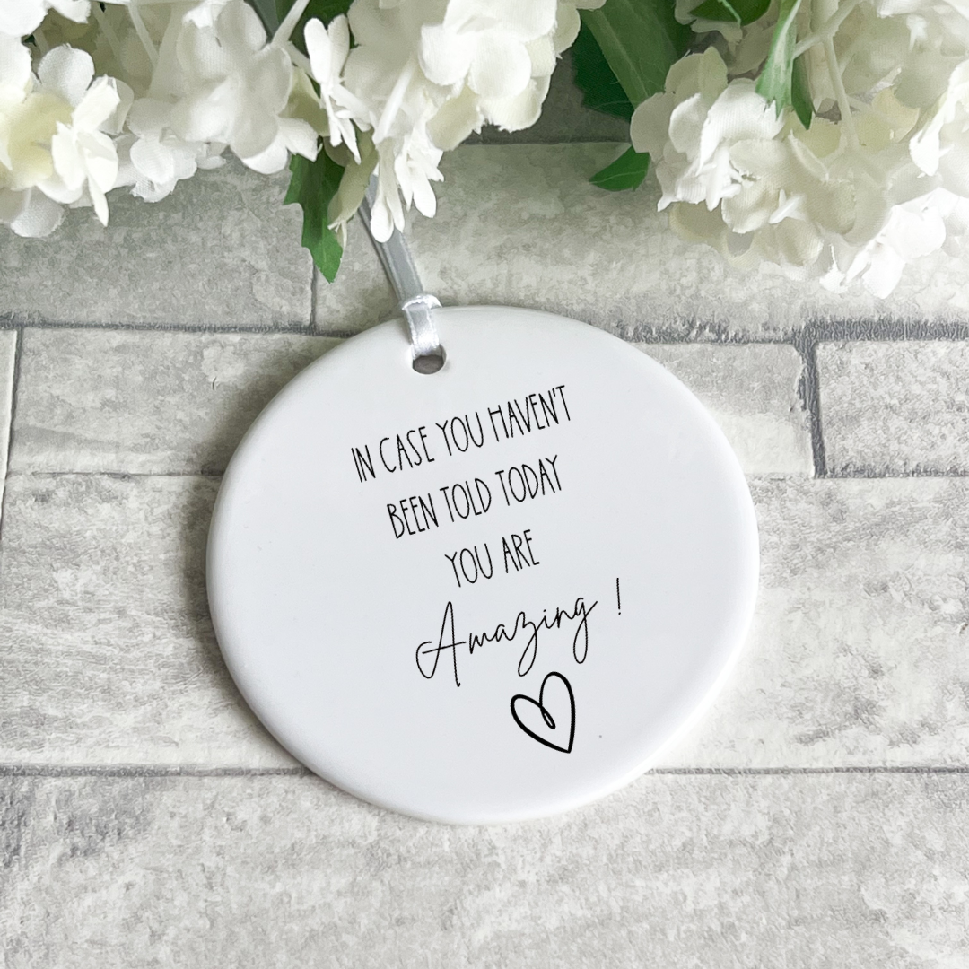 In case you haven't been told today you are amazing - Hanging Ceramic